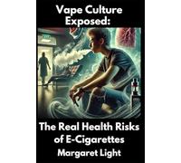 Vape Culture Exposed: The Real Health Risks of E-Cigarettes.: Revealing hidden dangers of vaping, its health risks, and truths e-cigarette users should know.