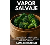 Vapor Salvaje: Lo que hierve bajo la tapa: cocina, ciencia y sudor en una cesta de bambú