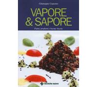 Vapore & sapore. Fumi, profumi e buone ricette