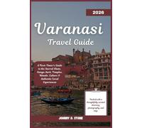Varanasi Travel Guide 2026: A First-Timer’s Guide to the Sacred Ghats, Ganga Aarti, Temples, Rituals, Culture & Authentic Local Experiences