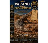VARANO DALLA CODA SPINOSA: Il feroce e affascinante varano del deserto - guida a manipolazione, habitat, alimentazione e comportamento