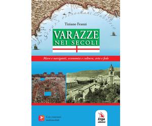 Varazze nei secoli. Mare e naviganti, economia e cultura, arte e fede - [ERGA]
