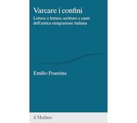 Varcare i confini. Lettere e letture, scritture e canti dell'antica emigrazione italiana