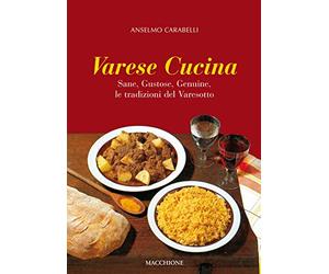 Varese cucina. Sane, gustose, genuine, le tradizioni del Varesotto
