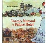 Varese, Kursal e Palace Hotel. Storia, immagini e protagonisti della splendida s