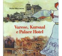 Varese, Kursal e Palace Hotel. Storia, Immagini e Protagonisti delle Splendida S