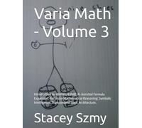 Varia Math - Volume 3: Introduction to: 8Infinity8 (8I8); AI-Assisted Formula Expansion; Recursive Mathematical Reasoning; Symbolic Intelligence; Transcendent Logic Architecture.