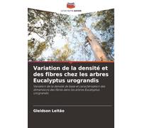 Variation de la densité et des fibres chez les arbres Eucalyptus urograndis: Variation de la densité de base et caractérisation des dimensions des fibres dans les arbres Eucalyptus urograndis