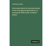 Varie osservazioni di economia sociale ovvero il progresso agronomico e la costruzione delle strade ruotabili e ferrate