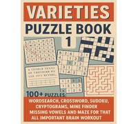 VARIETIES PUZZLE BOOK 1: 100+ Puzzles: Wordsearch, Crossword, Sudoku, Cryptograms, Mine Finder, Missing Vowels and Maze for that all important brain workout.