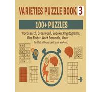 VARIETIES PUZZLE BOOK 3: 100+ Puzzles: Wordsearch, Crossword, Sudoku, Cryptograms, Mine Finder, Word Scramble and Maze for that all important brain workout.