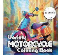 Variety Motorcycle Coloring Book: Beautiful Illustrations Of Motorcycles Simple Designs For Adults, Kids And Teens To Enjoy
