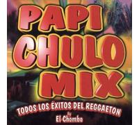 Varios - Papi Chulo Mix: Todos Los Exitos Del Reggaeton