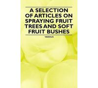 Various A Selection of Articles on Spraying Fruit Trees and Soft Fru (Tascabile)