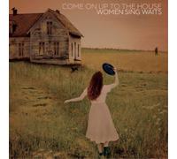 Various Artists Come On Up to the House: Women Sing Waits (CD) Album