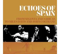 VARIOUS ARTISTS - ECHOES OF SPAIN - FROM SEGOVIA AND SABICAS TO MILES DAVIS AND JOHN COLTRANE 3CD SET