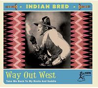 Various Artists Indian Bred: Way Out West: Take Me Back to My Boots and Sad (CD)