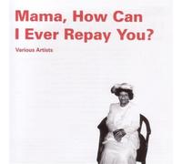 Various Artists - Mama How Can I Ever Repay You