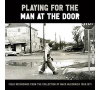 Various Artists - Playing for the Man at the Door: Field Recordings from the Collection of Mack McCormick, 1958-1971