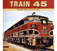 Various Artists - Train 45: Railroad Songs of the Early 1900's