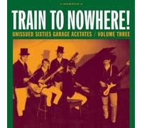Various Artists Train to Nowhere: Unissued Sixties Garage Acetates - (Vinyl LP)