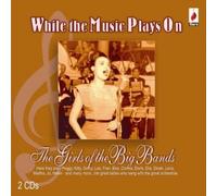 While The Music Plays On - The Girls Of The Big Bands