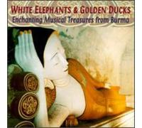 Various Artists - White Elephants & Golden Ducks: Musical Treasures From Burma
