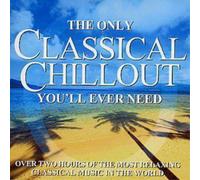 Only Classical Chillout Album You'll Ever Need - Only Classical Chillout Album You'll Ever Need (2 CD)