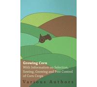 , Various Growing Corn - With Information on Selection, Sowing, Grow (Tascabile)
