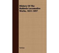 Various History Of The Baldwin Locomotive Works, 1831-1897 (Tascabile)