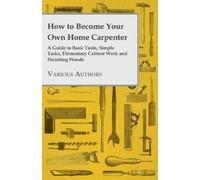 Various How to Become Your Own Home Carpenter - A Guide to Basic Too (Tascabile)