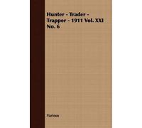 Various Hunter - Trader - Trapper - 1911 Vol. XXI No. 6 (Tascabile)
