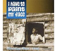 Various I Have To Paint My Face: Mississippi Blues - 1960 (CD) Album