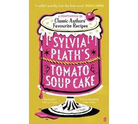 Sylvia plath's tomato soup cake: a compendium of classic authors' favourit...