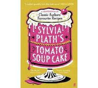 Sylvia plath's tomato soup cake: a compendium of classic authors' favourit...