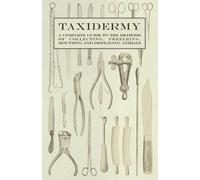 Various Taxidermy - A Complete Guide to the Methods of Collecting, P (Tascabile)