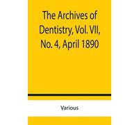 Various The Archives of Dentistry, Vol. VII, No. 4, April 1890 (Tascabile)