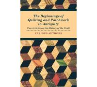 Various The Beginnings of Quilting and Patchwork in Antiquity - Two (Tascabile)