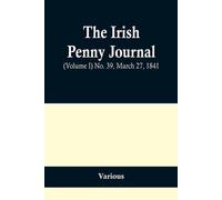 Various The Irish Penny Journal, (Volume I) No. 39, March 27, 1841 (Tascabile)