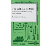 Various The Lathe & Its Uses - Or Instruction In The Art Of Turning (Tascabile)