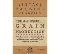 Various The Machinery of Grain Production - With Information on Thre (Tascabile)