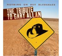 Various - Tribute to Gary Allan: Nothin on But Bluegrass