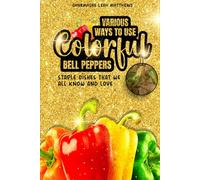 Various Ways To Use Colorful Bell Peppers: Staple Dishes That We All Know And Love