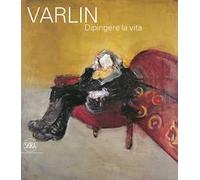 Varlin. Dipingere la vita. Ediz. illustrata