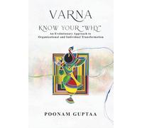 Varna: Know Your Why: An Evolutionary Approach to Organizational and Individual Transformation