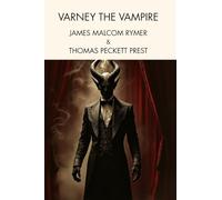 Varney the Vampire: A Gothic Saga of Terror, Tragedy, and Immortality