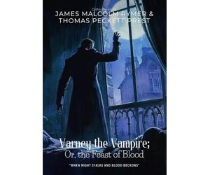 Varney the Vampire; Or, the Feast of Blood By James Malcolm Rymer and Thomas Peckett Prest (Illustrated & Annotated): A Chilling Gothic Penny Dreadful That Defined Vampiric Horror