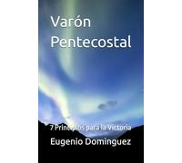 Varón Pentecostal: 7 Principios para la Victoria