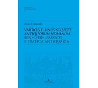 Varrone, unus scilicet antiquorum hominum. Senso del passato e pratica antiquaria