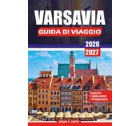 VARSAVIA GUIDA DI VIAGGIO 2026 - 2027: Esplora monumenti storici, gemme nascoste, consigli pratici, itinerari ed esperienze indimenticabili